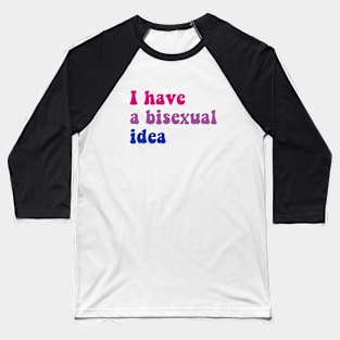 I Have a Bisexual Idea Baseball T-Shirt